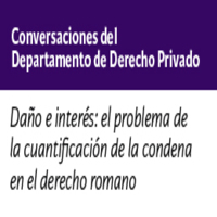 Conversaciones del Departamento de Derecho Privado: Daño e interés: el problema de la cuantificación de la condena en el derecho romano