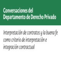 Conversaciones del Departamento de Derecho Privado: Interpretación de contratos y la buena fe como criterio de interpretación e integración contractual