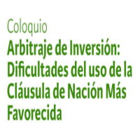 Coloquio Arbitraje de Inversión: Dificultades del uso de la Cláusula de Nación Más Favorecida