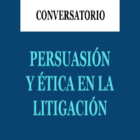 Conversatorio Persuasión y Ética en la Litigación