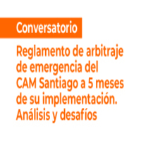 Conversatorio: Reglamento de arbitraje de emergencia del CAM Santiago a 5 meses de su implementación. Análisis y desafíos