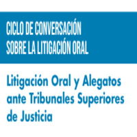 Ciclo de conversación sobre la litigación oral: Litigación oral y alegatos ante tribunales superiores de justicia