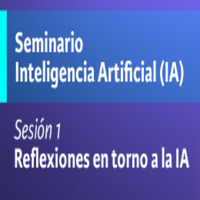 Seminario Inteligencia Artificial (IA). Sesión 1: Reflexiones en torno a la IA