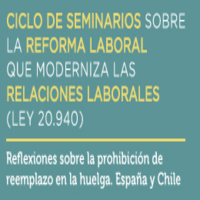 Ciclo de seminarios sobre la Reforma Laboral que moderniza las relaciones laborales (Ley 20.940): Reflexiones sobre la prohibición de reemplazo en la huelga. España y Chile