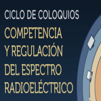 Ciclo de coloquios competencia y regulación en el espectro radioeléctrico. Espectro: pasado, presente y futuro