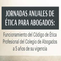 Jornadas anuales de ética para abogados: Funcionamiento del Código de Ética Profesional del Colegio de Abogados a 5 años de su vigencia