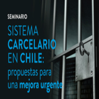 Seminario: Sistema carcelario en Chile. Propuestas para una mejora urgente
