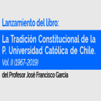 Lanzamiento de Libro: La Tradición Constitucional de la Pontificia Universidad Católica de Chile. Vol II (1967-2019)