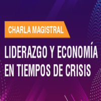 Charla Magistral: Liderazgo y Economía en Tiempos de Crisis