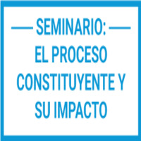 Seminario: El Proceso Constituyente y su Impacto