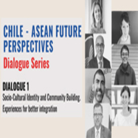 Chile - Asean Future Perspectives. Dialogue 1: Socio Cultural Identity and Community Building. Experiences for Better Integration
