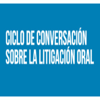 Ciclo de conversación sobre la litigación oral: Litigación oral e interrogación a testigos