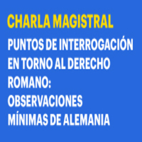 Charla Magistral: Puntos de interrogación en torno al Derecho Romano: Observaciones mínima de Alemania