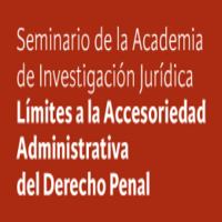 Seminario de la Academia de Investigación Jurídica: Límites a la accesoriedad administrativa del Derecho Penal