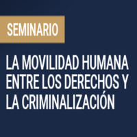 Seminario: La movilidad humana entre los derechos y la criminalización