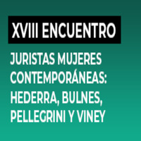 XVIII Encuentro de Juristas. Juristas Mujeres Contemporáneas: Hederra, Bulnes, Pellegrini y Viney