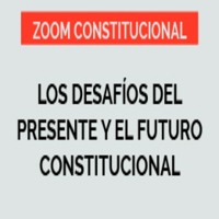 Zoom Constitucional: Los Desafíos del Presente y Futuro Constitucional