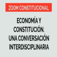 Zoom Constitucional: Economía y Constitución. Una Conversación Interdisciplinaria