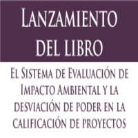 Lanzamiento de libro: El Sistema de Evaluación de Impacto Ambiental y la desviación de poder en la calificación de proyectos