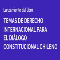 Lanzamiento de Libro: Temas de Derecho Internacional para el Diálogo Constitucional Chileno