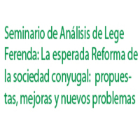 Seminario de Análisis de Lege Ferenda: La esperada Reforma de la sociedad conyugal: propuestas, mejoras y nuevos problemas